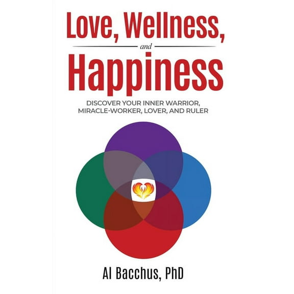 Love, Wellness, and Happiness: Discover Your Inner Warrior, Miracle-Worker, Lover, and Ruler, (Paperback)