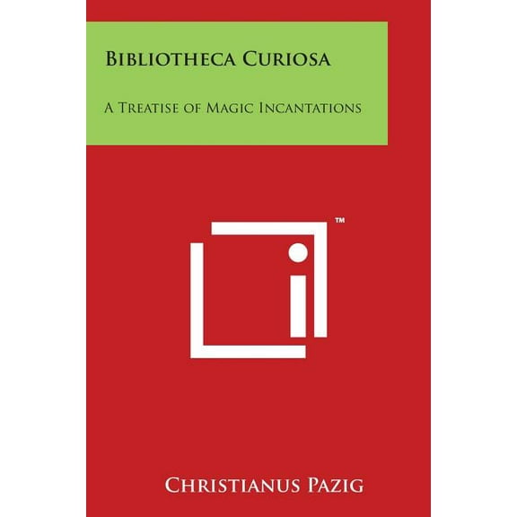Bibliotheca Curiosa: A Treatise of Magic Incantations (Paperback)