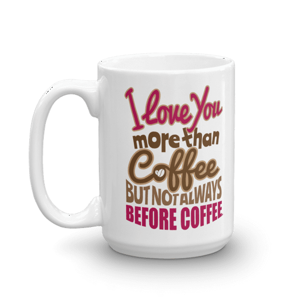 I Love You More Than Coffee But Not Always Before Coffee Funny Sayings Coffee Tea