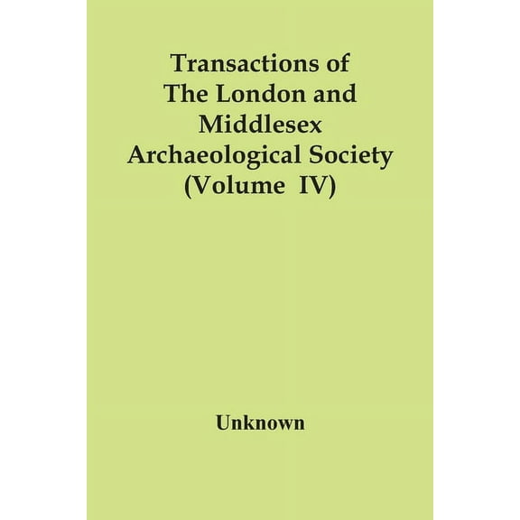 Transactions Of The London And Middlesex Archaeological Society (Volume Iv), (Paperback)