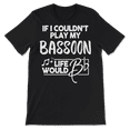 thumbnail image 2 of Bassoon Shirt - If I Couldn't Play My Bassoon, 2 of 8
