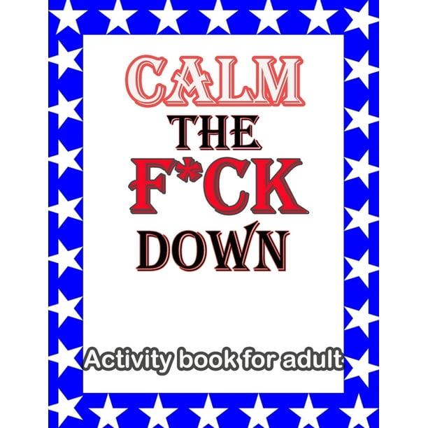 Calm The F Ck Down Activity Book For Adult Paperback Walmart Com Walmart Com Calm The F Ck Down Activity Book For Adult Paperback Walmart Com Walmart Com