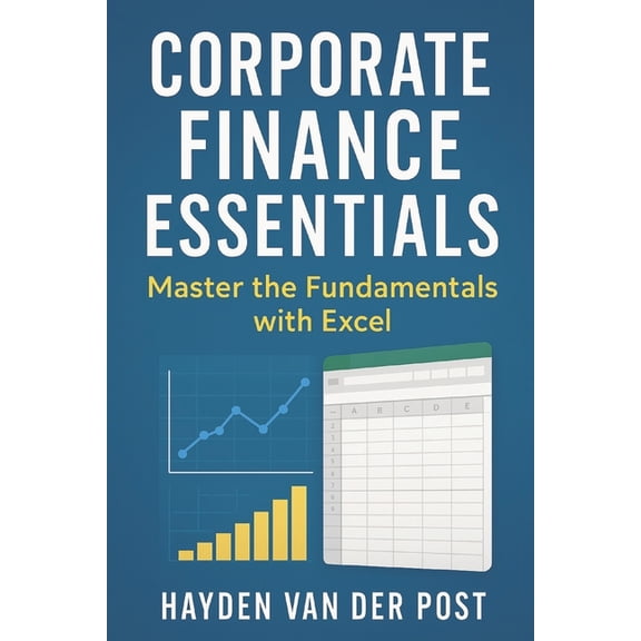 Corporate Finance Essentials: Master the Fundamentals with Excel, (Paperback)