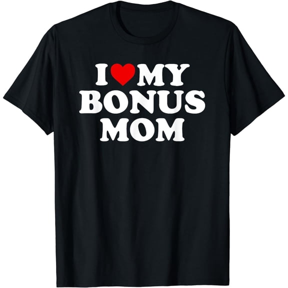 I Love My Bonus Mom T-Shirt - For Step Mom T-Shirt