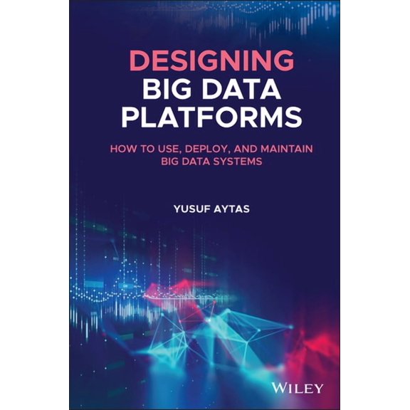 Designing Big Data Platforms: How to Use, Deploy, and Maintain Big Data Systems, (Hardcover)