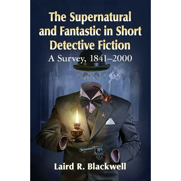 The Supernatural and Fantastic in Short Detective Fiction: A Survey, 1841-2000, (Paperback)