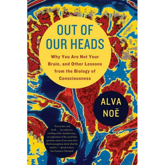 Out of Our Heads: Why You Are Not Your Brain, and Other Lessons from the Biology of Consciousness, (Paperback)