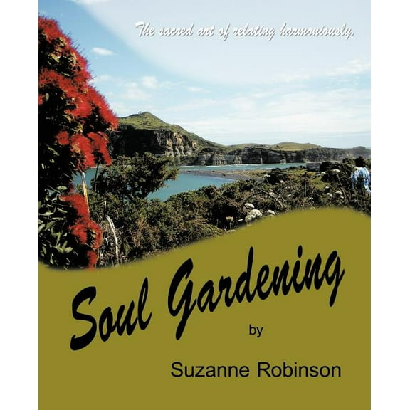 Soul Gardening : The Sacred Art of Relating Harmoniously. (Paperback)