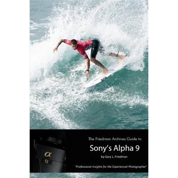 Pre-Owned The Friedman Archives Guide to Sony's Alpha 9 (B&W Edition) (Paperback) 1387236555 9781387236558
