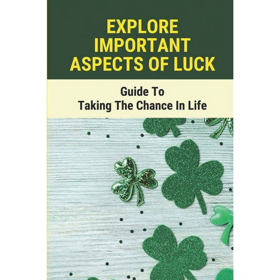 Explore Important Aspects Of Luck: Guide To Taking The Chance In Life: The Framework Of Luck (Paperback)
