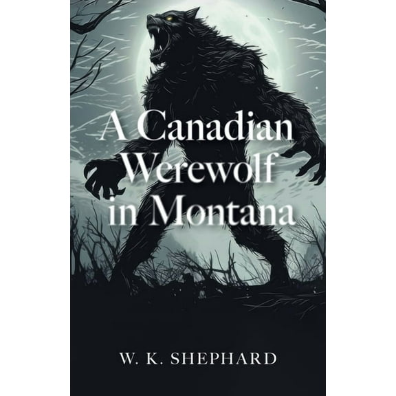 The Montana Horror Chronicles A Canadian Werewolf in Montana, (Paperback)