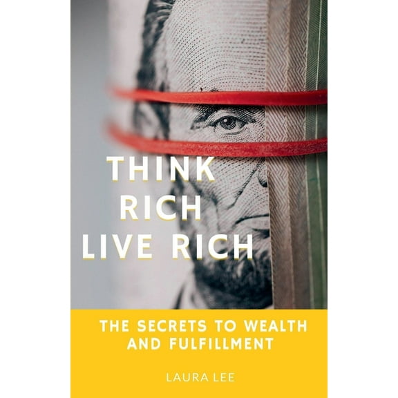 Think Rich Live Rich: The Secrets to Wealth and Fulfillment, (Paperback)