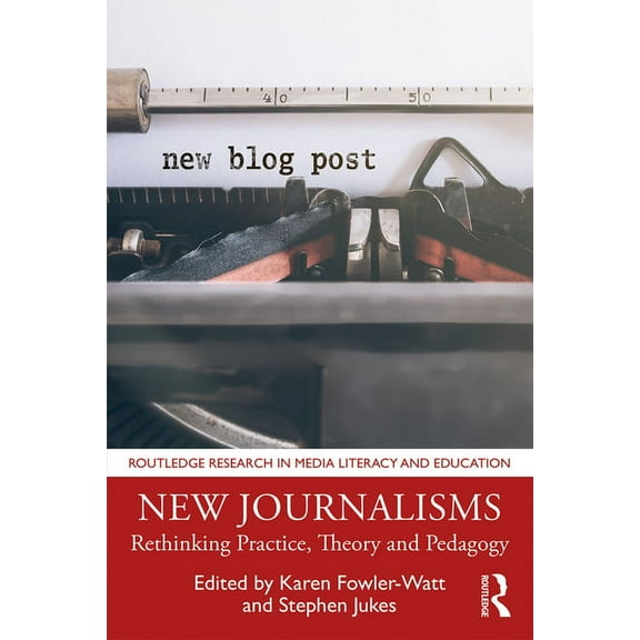 Routledge Research in Media Literacy and New Journalisms: Rethinking Practice, Theory and Pedagogy, (Paperback)