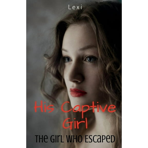 His Captive Girl: The Girl Who Escaped, (Paperback)