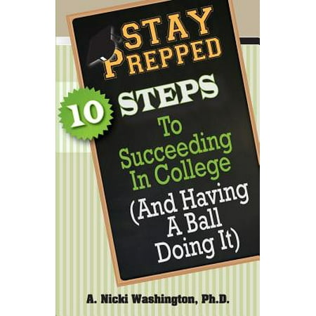 Stay Prepped : 10 Steps for Succeding in College (and Having a Ball Doing