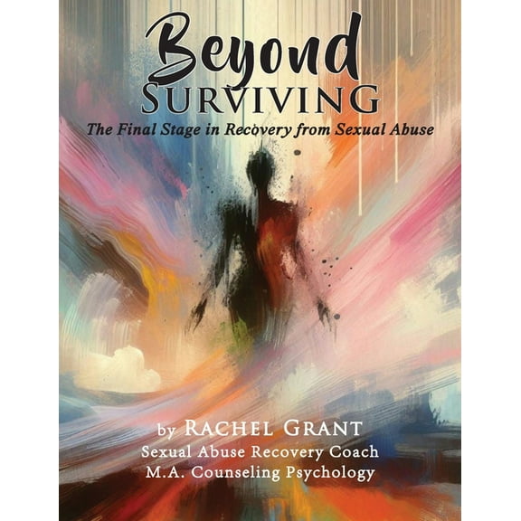 Beyond Surviving: The Final Stage in Recovery from Sexual Abuse, (Paperback)