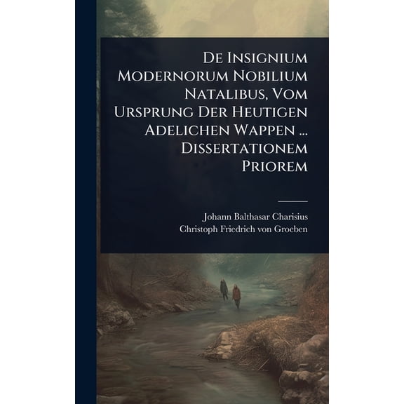 De Insignium Modernorum Nobilium Natalibus, Vom Ursprung Der Heutigen Adelichen Wappen ... Dissertationem Priorem, (Hardcover)