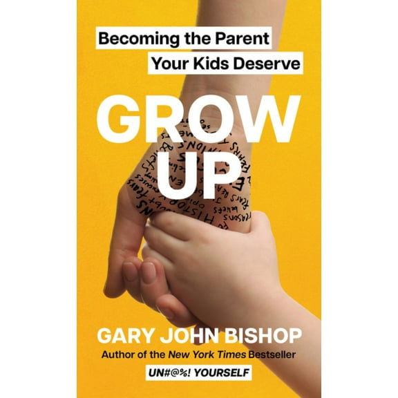 Grow Up: Becoming the Parent Your Kids Deserve (Hardcover)