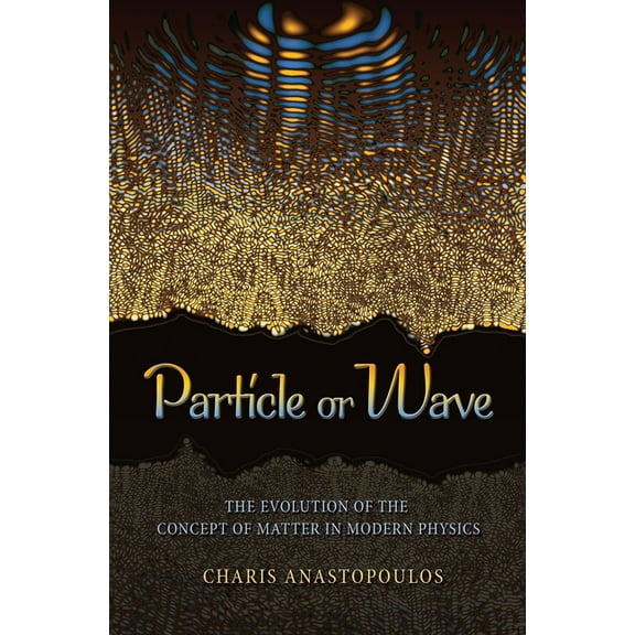 Particle or Wave: The Evolution of the Concept of Matter in Modern Physics, (Hardcover)