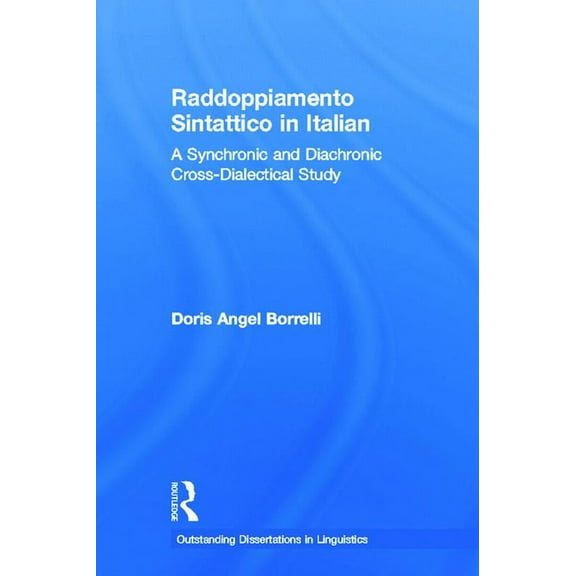 Outstanding Dissertations in Linguistics Raddoppiamento Sintattico in Italian: A Synchronic and Diachronic Cross-Dialectical Study, (Hardcover)