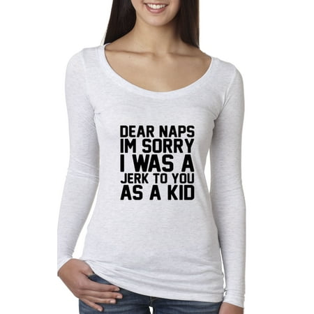 New Way 115 - Women's Long Sleeve T-Shirt Dear Naps I'm Sorry I Was A Jerk To You As A