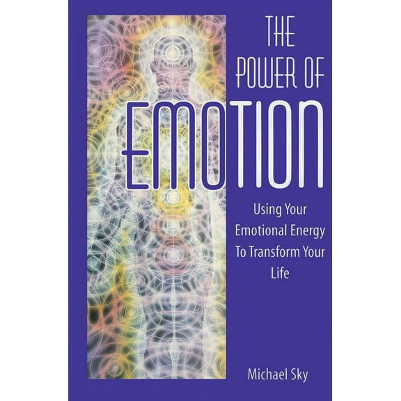 The Power of Emotion: Using Your Emotional Energy to Transform Your Life, (Paperback)