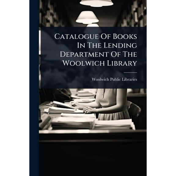 Catalogue Of Books In The Lending Department Of The Woolwich Library, (Paperback)
