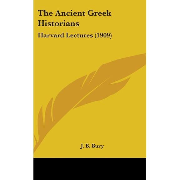 The Ancient Greek Historians : Harvard Lectures (1909) (Hardcover)