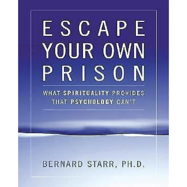 Escape Your Own Prison: Why We Need Spirituality and Psychology to be Truly Free