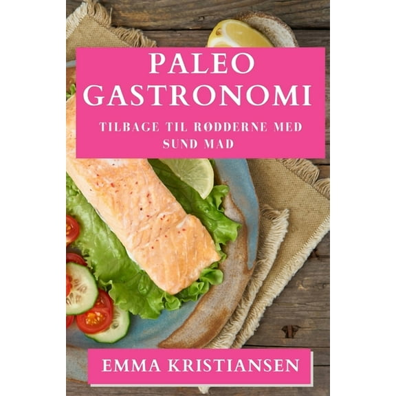 Paleo Gastronomi: Tilbage til RĆĀødderne med Sund Mad, (Paperback)