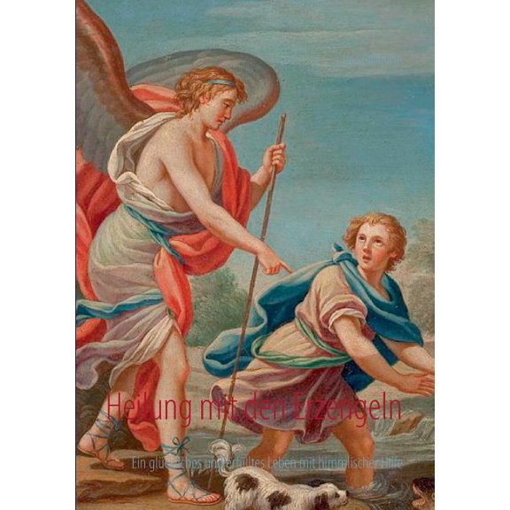 Heilung mit den Erzengeln: Ein glÃ¼ckliches und erfÃ¼lltes Leben mit himmlischer Hilfe, (Paperback)