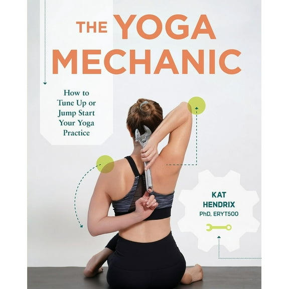 The Yoga Mechanic: How to Tune Up or Jump Start Your Yoga Practice, (Paperback)