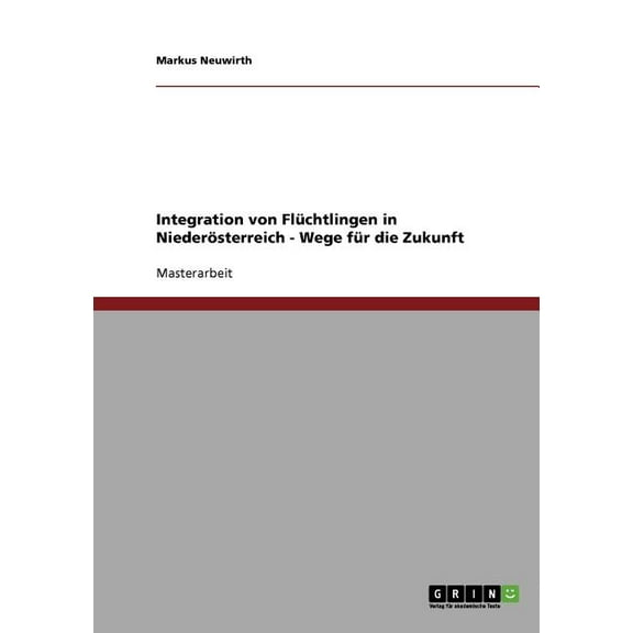 Integration von Flüchtlingen in Niederösterreich - Wege für die Zukunft (Paperback)