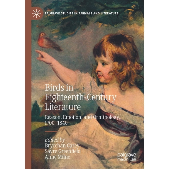 Palgrave Studies in Animals and Literatu Birds in Eighteenth-Century Literature: Reason, Emotion, and Ornithology, 1700-1840, (Paperback)