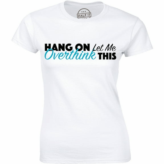 Hang on let me Overthink This Funny Slogan Saying overwhelmed Women T-Shirt