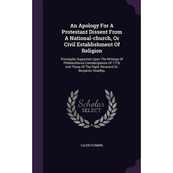 An Apology For A Protestant Dissent From A National-church, Or Civil Establishment Of Religion (Hardcover)