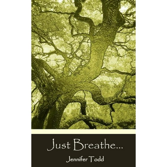 Just Breathe.: Reflections, Inspirations and Guidance For Living All the Days of Your Life Paperback Jennifer Todd