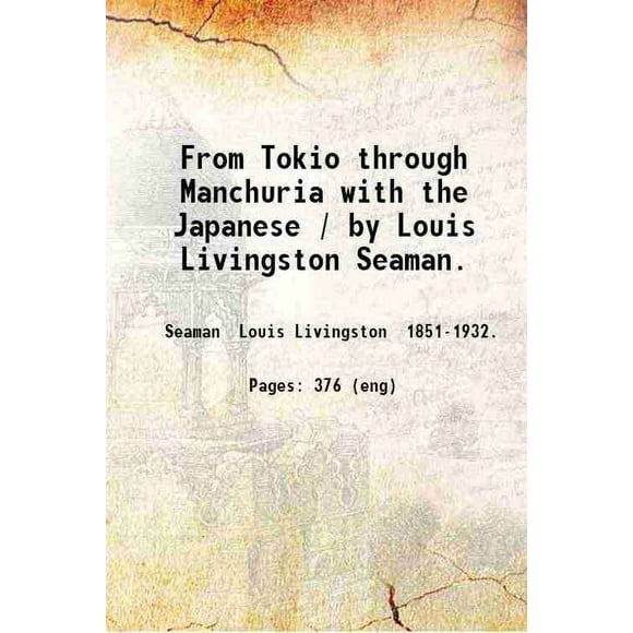 From Tokio through Manchuria with the Japanese / by Louis Livingston Seaman. 1905 [Hardcover]