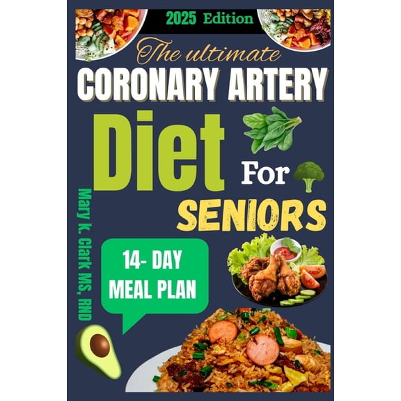 The Ultimate Coronary Artery Diet for Seniors: Nourishing Recipes and Healing Strategies to Strengthen Your Heart and Ex, (Paperback)