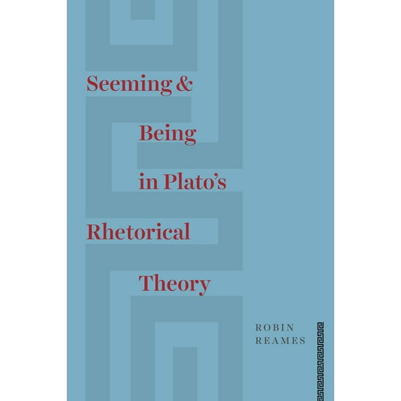 Seeming and Being in Plato's Rhetorical Theory, (Hardcover)