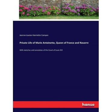 Private Life of Marie Antoinette, Queen of France and Navarre: With sketches and anecdotes of the Court of Louis XVI, (Paperback)