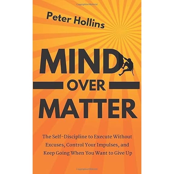 Pre-Owned Mind Over Matter: The Self-Discipline to Execute Without Excuses, Control Your Impulses, and Keep Going When You Want to Give Up (Live a Disciplined ... (Paperback) 109144918X 9781091449183
