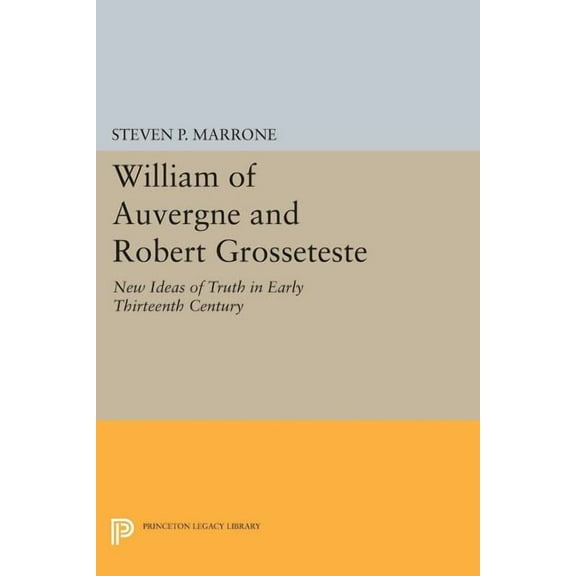 Princeton Legacy Library William of Auvergne and Robert Grosseteste: New Ideas of Truth in Early Thirteenth Century, Book 654, (Paperback)