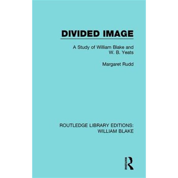 Pre-Owned Routledge Library Editions: William Blak Divided Image: A Study of William Blake and W. B. Yeats, Book 7, (Hardcover)