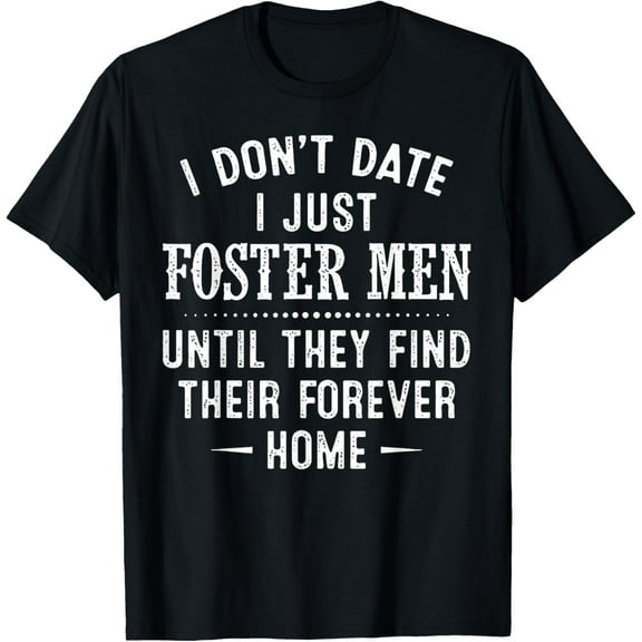 Exquisite and comfortable-I Don't Date I Just Foster Men Until They Find Their Forever T-Shirt