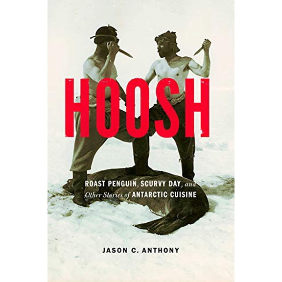 Pre-Owned Hoosh: Roast Penguin, Scurvy Day, and Other Stories of Antarctic Cuisine (Paperback) 0803226667 9780803226661