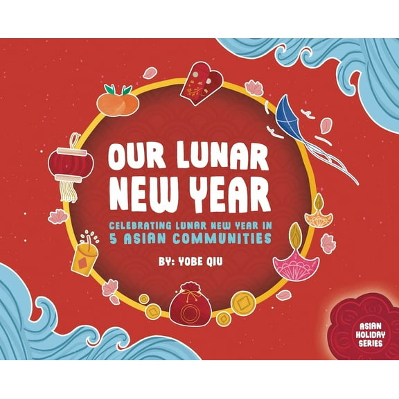 Asian Holiday Our Lunar New Year: Celebrating Lunar New Year in 5 Asian Communities, Book 1, (Hardcover)