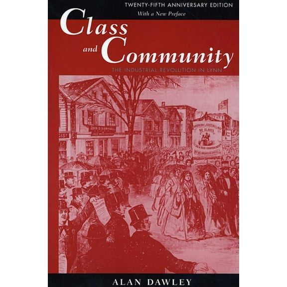Harvard Studies in Urban History: Class and Community: The Industrial Revolution in Lynn, Twenty-Fifth Anniversary Edition, with a New Preface (Paperback)