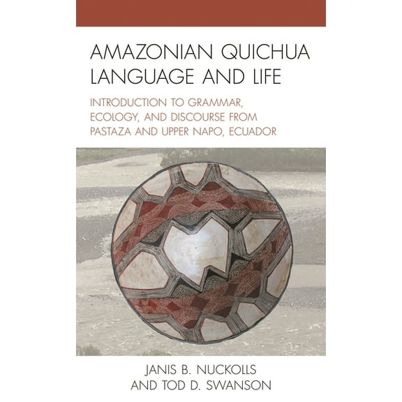 Amazonian Quichua Language and Life: Introduction to Grammar, Ecology, and Discourse from Pastaza and Upper Napo, Ecuado, (Paperback)