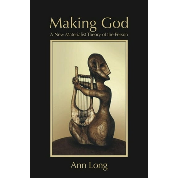 Making God: A New Materialist Theory of the Person (Paperback)